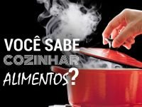 Você sabe cozinhar os alimentos?