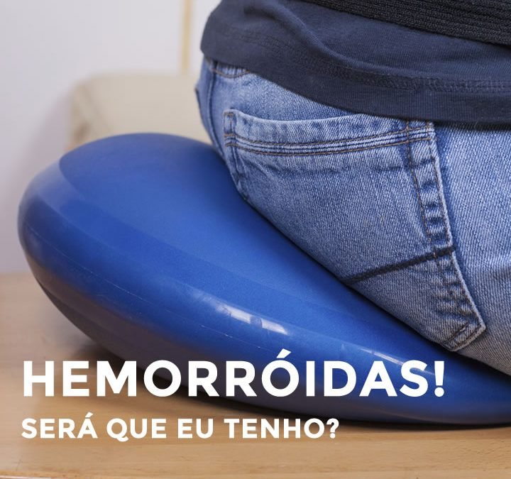 Hemorroidas! Será que eu tenho?